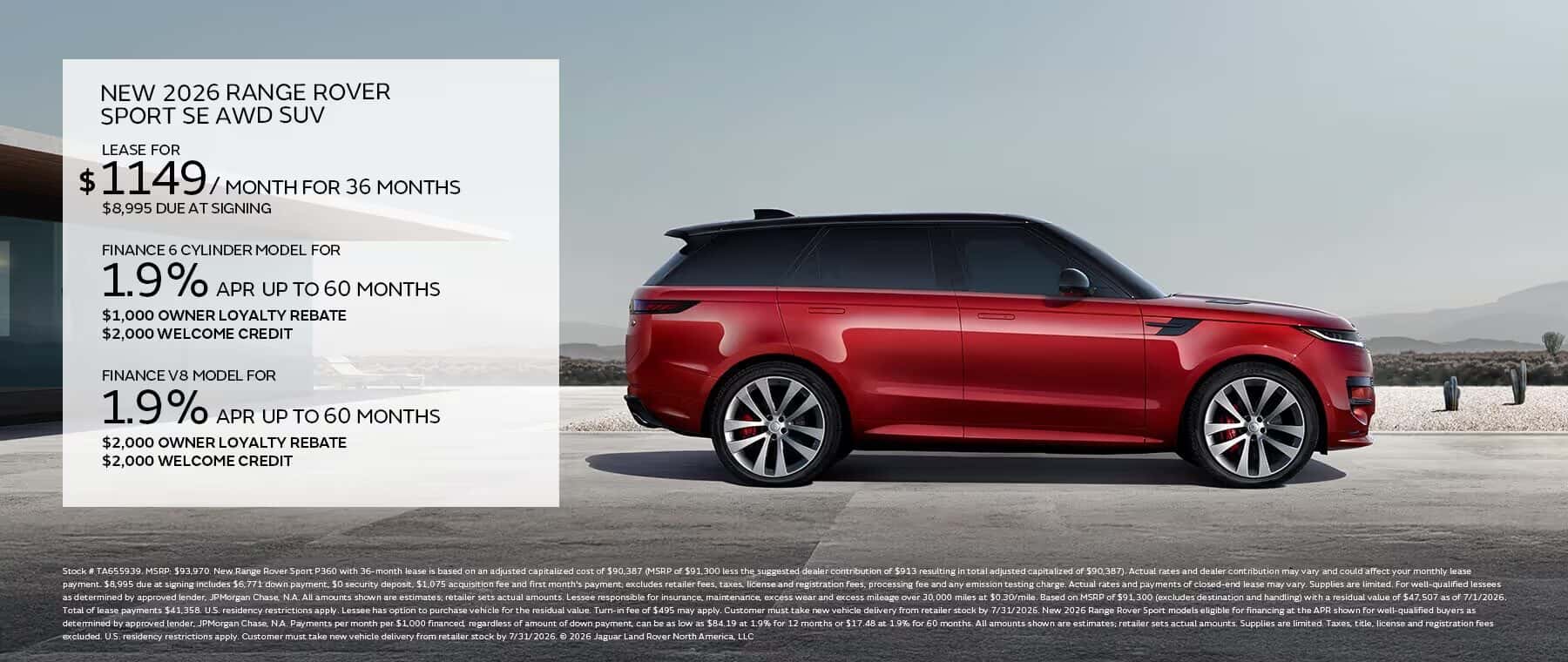 NEW 2026 RANGE ROVER SPORT SEAWD SUV LEASE FOR $1149/MONTH FOR 36 MONTHS $8,995 DUE AT SIGNING FINANCE 6 CYLINDER MODEL FOR 1.9% APR UP TO 60 MONTHS $1,000 OWNER LOYALTY REBATE $2,000 WELCOME CREDIT FINANCE V8 MODEL FOR 1.9% APR UP TO 60 MONTHS $2,000 OWNER LOYALTY REBATE $2.000 WELCOME CREDIT