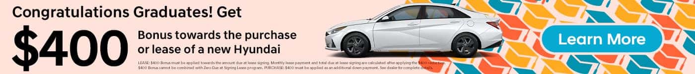 Congratulations Graduates! Get $400 Bonus towards the purchase or lease of a new Hyundai