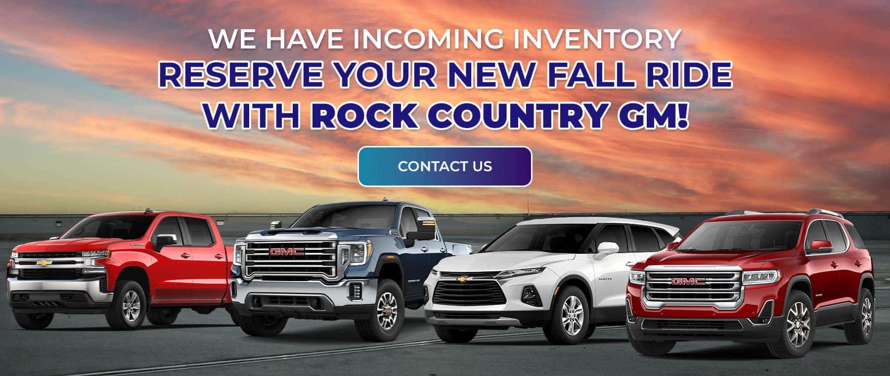 We have incoming inventory Reserve your new fall ride with Rock Country GM! Contact Us