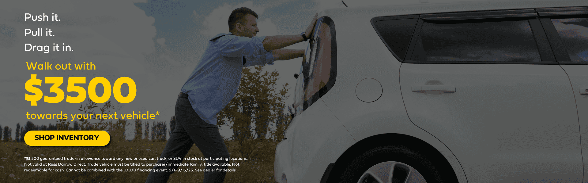 Push it in. Pull it in. Drag it in. Walk out with $3,500 guaranteed toward your next vehicle